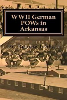 Paperback WWII German POWs in Arkansas: Dr. Bonnie Libhart and the NAZI prisoners of war in Arkansas during WWII Book