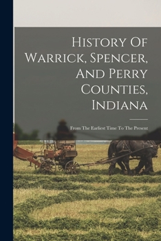 Paperback History Of Warrick, Spencer, And Perry Counties, Indiana: From The Earliest Time To The Present Book