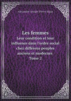Paperback Les femmes Leur condition et leur influence dans l'ordre social chez diff?rens peuples anciens et modernes Tome 2 [French] Book