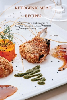 Paperback Ketogenic Meat Recipes: Effective Low-Carb Recipes To Balance Hormones And Effortlessly Reach Your Weight Loss Goal. Book