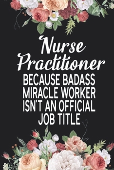 Paperback Nurse Practitioner Because Badass Miracle Worker Isn't an Official Job Title Journal Book