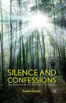 Paperback Silence and Confessions: The Suspect as the Source of Evidence Book