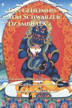 Das Geheimnis von Schwarzer Dzambhala: Ein praktischer Leitfaden zu Reichtum, Mitgefühl und innerer Erfüllung durch tibetischen Buddhismus (Mastering ... Guide to Buddhist Practice) (German Edition)