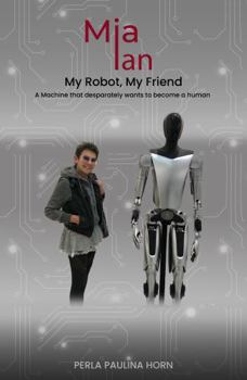 Hardcover Mia Ian My Robot My Friend: A Machine That Desperately Wants To Become A Human. Book