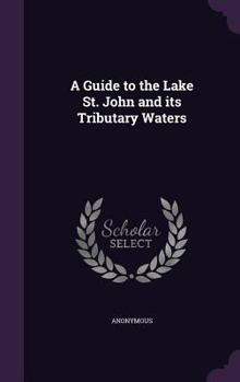 Hardcover A Guide to the Lake St. John and its Tributary Waters Book