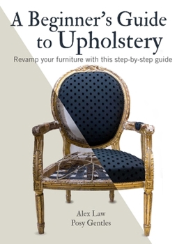 Paperback A Beginner's Guide to Upholstery: Revamp Your Furniture with This Step-By-Step Guide Book