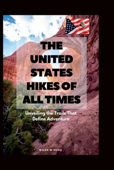 Paperback The United States Hikes of All Times: Unveiling the Trails That Define Adventure Book