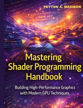 Paperback Mastering Shader programming Handbook: Building High-Performance Graphics with Modern GPU Techniques Book