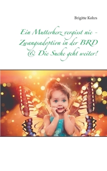 Paperback Ein Mutterherz vergisst nie - Zwangsadoption in der BRD & Die Suche geht weiter! [German] Book