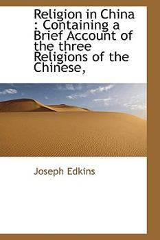 Religion in Chin : Containing a Brief Account of the three Religions of the Chinese,
