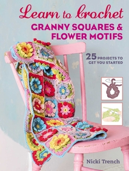 Paperback Learn to Crochet Granny Squares and Flower Motifs: 25 Projects to Get You Started Book