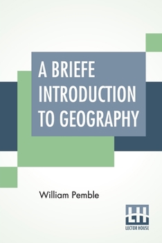 Paperback A Briefe Introduction To Geography: Containing A Description Of The Grounds, And Generall Part Thereof, Very Necessary For Young Students In That Scie Book