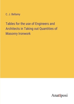 Tables for the use of Engineers and Architects in Taking out Quantities of Masonry Ironwork