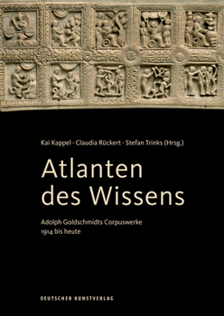 Atlanten Des Wissens: Adolph Goldschmidts Corpuswerke 1914 Bis Heute