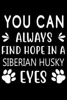 You can always find Hope in a Siberian Husky eyes: Cute Siberian Husky Lined journal Notebook, Great Accessories & Gift Idea for Siberian Husky Owner ... journal Notebook With An Inspirational Quote.