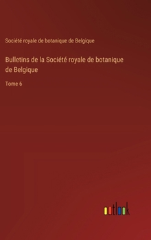 Hardcover Bulletins de la Société royale de botanique de Belgique: Tome 6 [French] Book