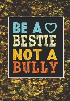 Be A bestie Not A Bully: anti bullying activities Awarenes Notebook to Write In for kids Men - Women | Lined Paper | Motivational Quotes Journal (anti bullying items)