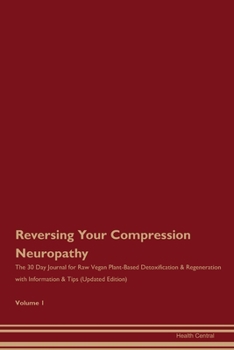 Paperback Reversing Your Compression Neuropathy: The 30 Day Journal for Raw Vegan Plant-Based Detoxification & Regeneration with Information & Tips (Updated Edi Book