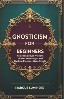 Paperback Gnosticism for Beginners: Ancient Spiritual Wisdom, Hidden Knowledge, and Mystical Practices Made Simple Book