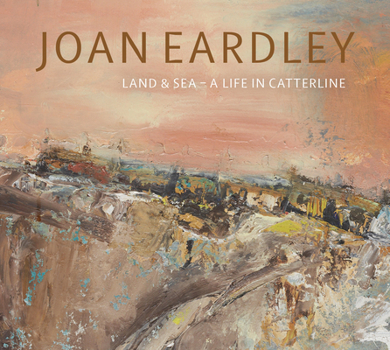 Paperback Joan Eardley: Land & Sea - A Life in Catterline Book