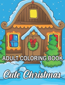 Paperback Adult Coloring Book Cute Christmas: An Adult Coloring Book with Cheerful Santas, Silly Reindeer, Adorable Elves, Loving Animals, Happy Kids, and More! Book