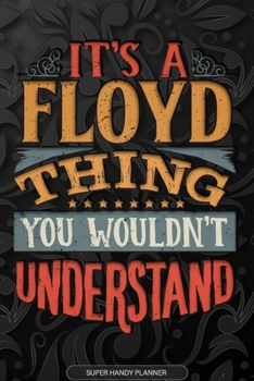 It's A Floyd Thing You Wouldn't Understand: Floyd Name Planner With Notebook Journal Calendar Personal Goals Password Manager & Much More, Perfect Gift For Floyd