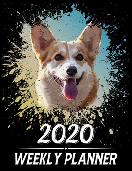 2020 Weekly Planner: Weekly & Monthly 2020 Planner Jan 1 2020 to Dec 31 2020 With Month, Week Views, 1 Year Planner + Important Holiday Dates, Corgi Dog Cover