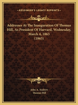 Addresses At The Inauguration Of Thomas Hill, As President Of Harvard, Wednesday, March 4, 1863