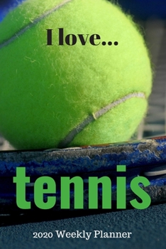 I Love Tennis 2020 Weekly Planner : ONE WEEK per PAGE - Tennis Players Planner, Tennis Players Diary, 2020 Tennis Planner, Ideal for Tennis Players