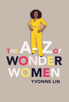 The A–Z of Wonder Women: 26 Inspiring, Empowering, Incredible women