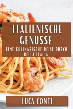 Paperback Italienische Genüsse: Eine Kulinarische Reise durch Bella Italia [German] Book