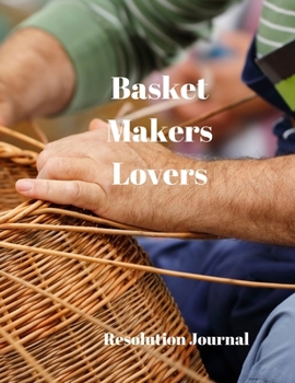 Paperback Basket Makers Lovers Resolution Journal: 130 Page Journal with Inspirational Quotes on each page. Ideal Gift for Family and Friends. Undated so can be Book