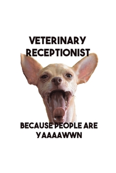 Veterinary Receptionist Because People Are Yaaaawwn: Funny Veterinary Receptionist Notebook, Journal Gift For Vets, Diary, Doodle Gift or Pet Hospital ... | 6 x 9 Compact Size- 109 Blank Lined Pages