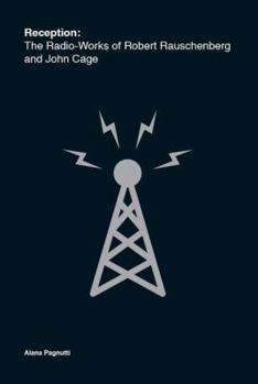 Paperback Reception: The Radio-Works of Robert Rauschenberg and John Cage Book