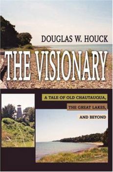 Paperback The Visionary: A Tale of Old Chautauqua, the Great Lakes, and Beyond Book
