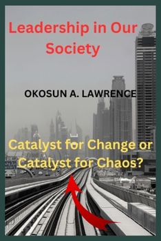 Paperback Leadership in Our Society: Catalyst for Change or Catalyst for Chaos? Book