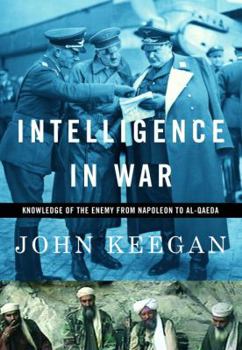 Hardcover Intelligence in War: Knowledge of the Enemy from Napoleon to Al-Qaeda Book