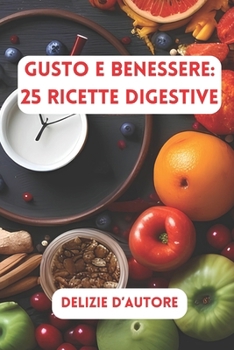 Gusto e Benessere: 25 Ricette Digestive (Delizie in cucina - Cucina Facile) (Italian Edition)