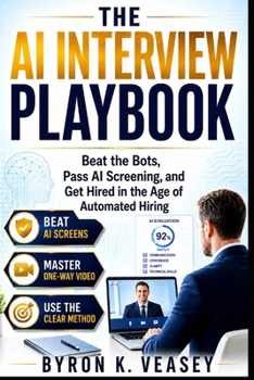 The AI Interview Playbook: Beat the Bots, Pass AI Screening, and Get Hired in the Age of Automated Hiring