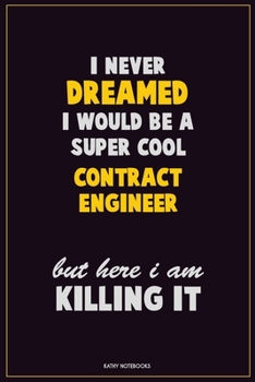 I Never Dreamed I would Be A Super Cool Contract Engineer But Here I Am Killing It: Career Motivational Quotes 6x9 120 Pages Blank Lined Notebook Journal