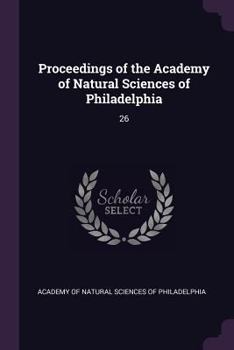 Proceedings of the Academy of Natural Sciences of Philadelphia, Volume 26