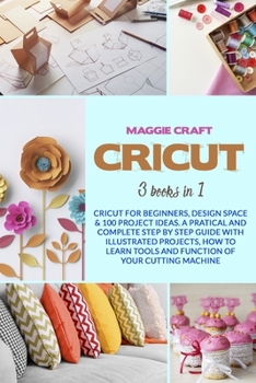 Paperback Cricut: Three books in one: Cricut For Beginners, Design Space; 100 Project Ideas. A Pratical And Complete Step By Step Guide Book