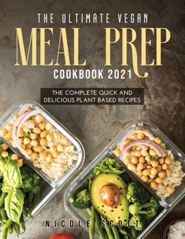 Paperback The Ultimate Vegan Meal Prep Cookbook 2021: The Complete Quick and Delicious Plant Based Recipes Book