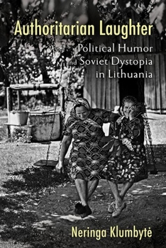 Hardcover Authoritarian Laughter: Political Humor and Soviet Dystopia in Lithuania Book