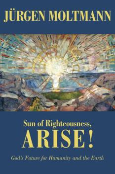 Paperback Sun of Righteousness, Arise!: God's Future for Humanity and the Earth Book