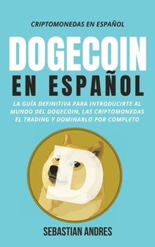 Hardcover DogeCoin en Español: La guía definitiva para introducirte al mundo del Dogecoin, las Criptomonedas, el Trading y dominarlo por completo (Criptomonedas en Español) (Spanish Edition) [Spanish] Book