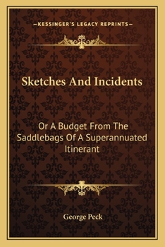 Sketches And Incidents: Or A Budget From The Saddlebags Of A Superannuated Itinerant