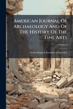 American Journal Of Archaeology And Of The History Of The Fine Arts, Volume 4