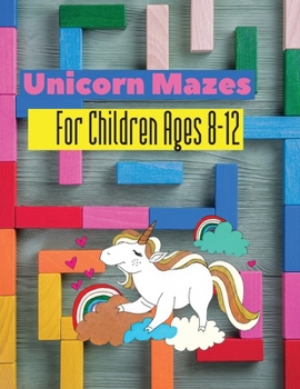 Unicorn Mazes For Children Ages 8-12: A children's coloring book and activity pages for 4-8 year old kids. For home or travel, puzzles, Mazes, Dot to ... Educational Children's Workbook for Unicorn