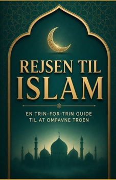 Rejsen til islam: en trin-for-trin guide til at omfavne troen (Danish Edition)